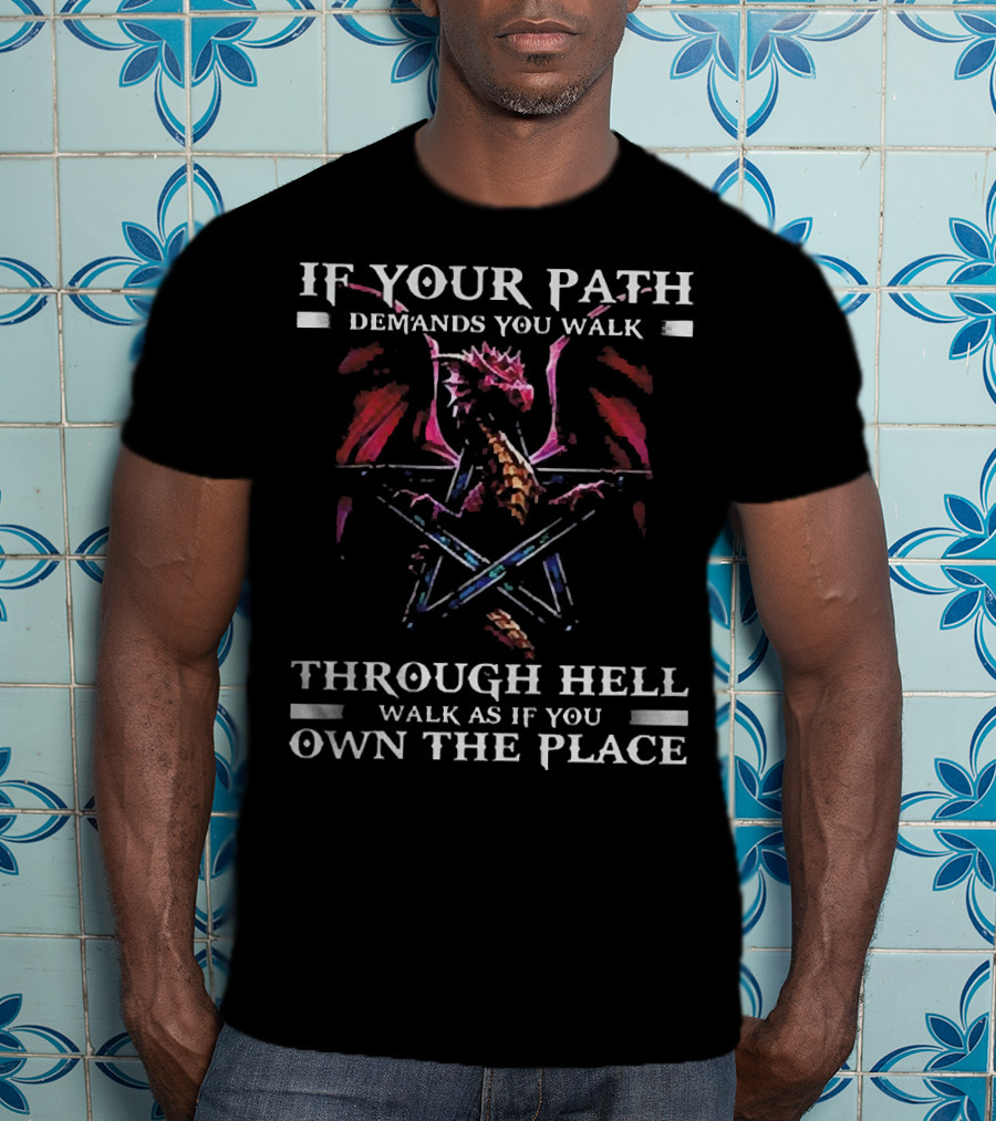 If Your Path Demands You Walk Through Hell Walk As If You Own The Place Dragon Pentagram T-Shirt