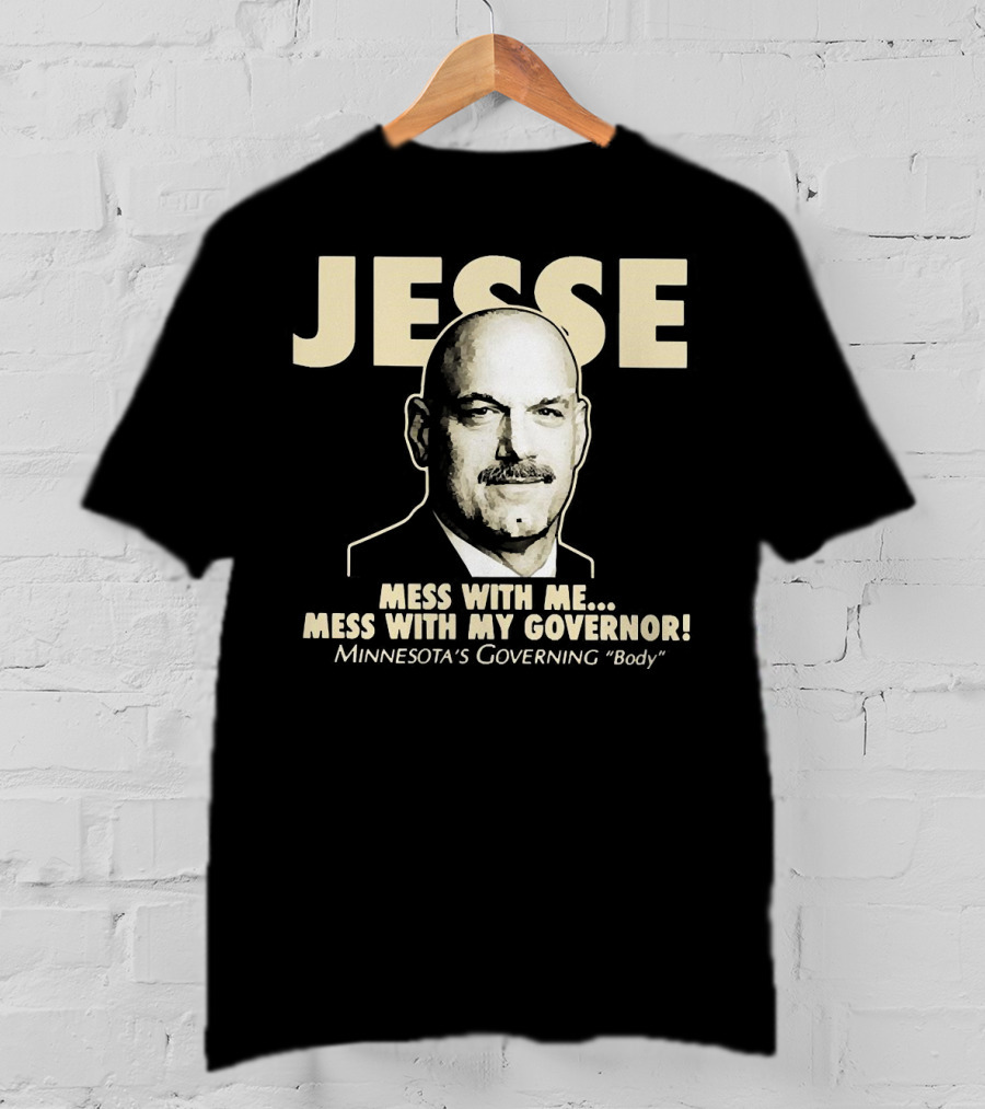 Jesse Mess With Me Mess With My Governor Minnesota's Governing Body T-Shirt