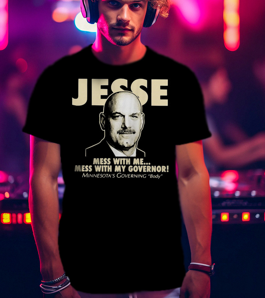 Jesse Mess With Me Mess With My Governor Minnesota's Governing Body T-Shirt