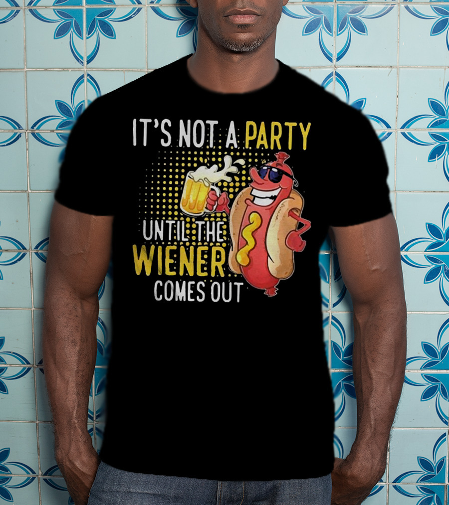 It's Not A Party Until The Wiener Comes Out With Sunglasses And Beer Mug T-Shirt