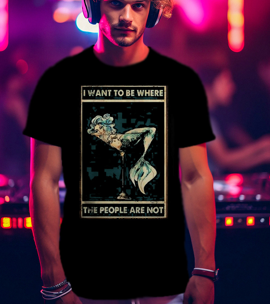 Mermaid I Want To Be Where The People Are Not T-Shirt