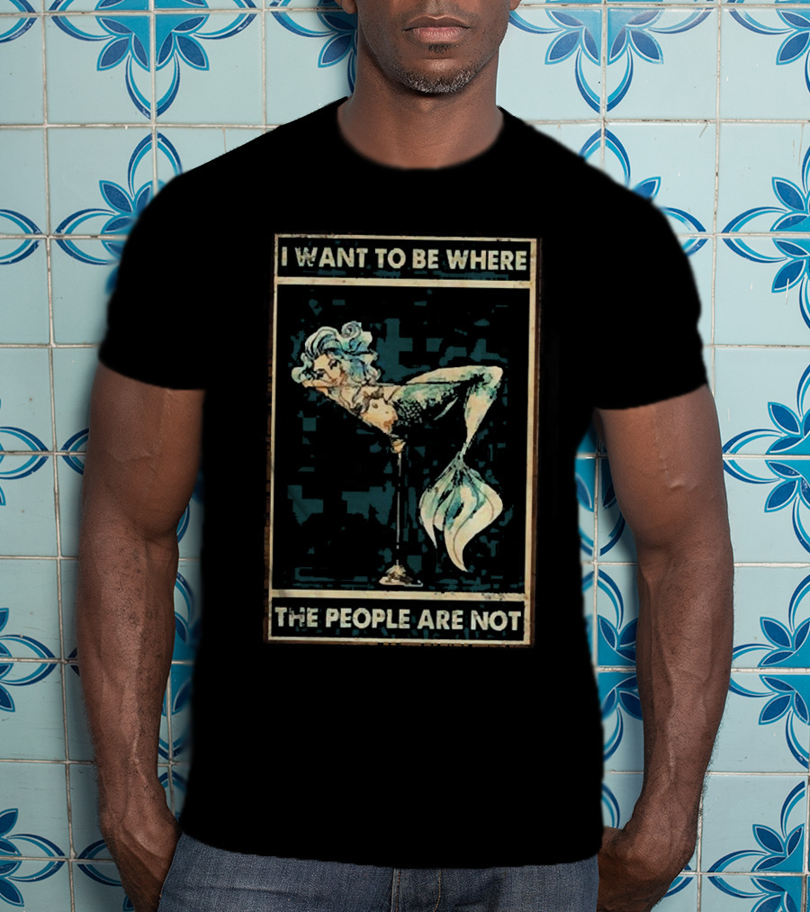 Mermaid I Want To Be Where The People Are Not T-Shirt