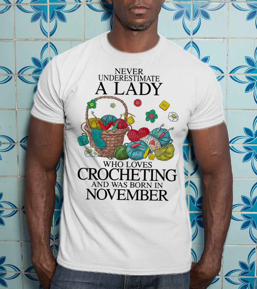 Never Underestimate A Lady Born In November Who Loves Crocheting Yarn Basket T-Shirt