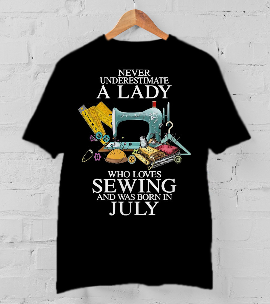 Never Underestimate A Lady Sewing Enthusiast Born In July T-Shirt