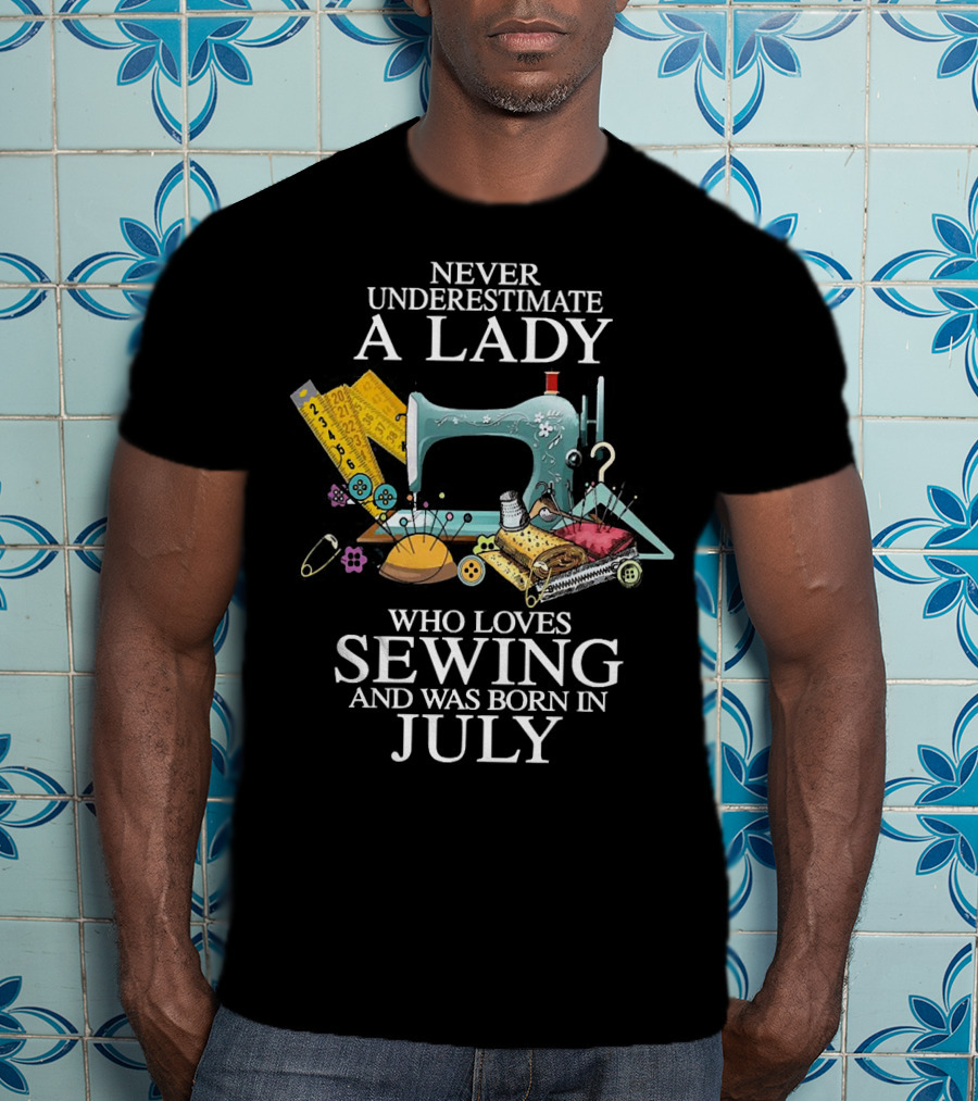 Never Underestimate A Lady Sewing Enthusiast Born In July T-Shirt