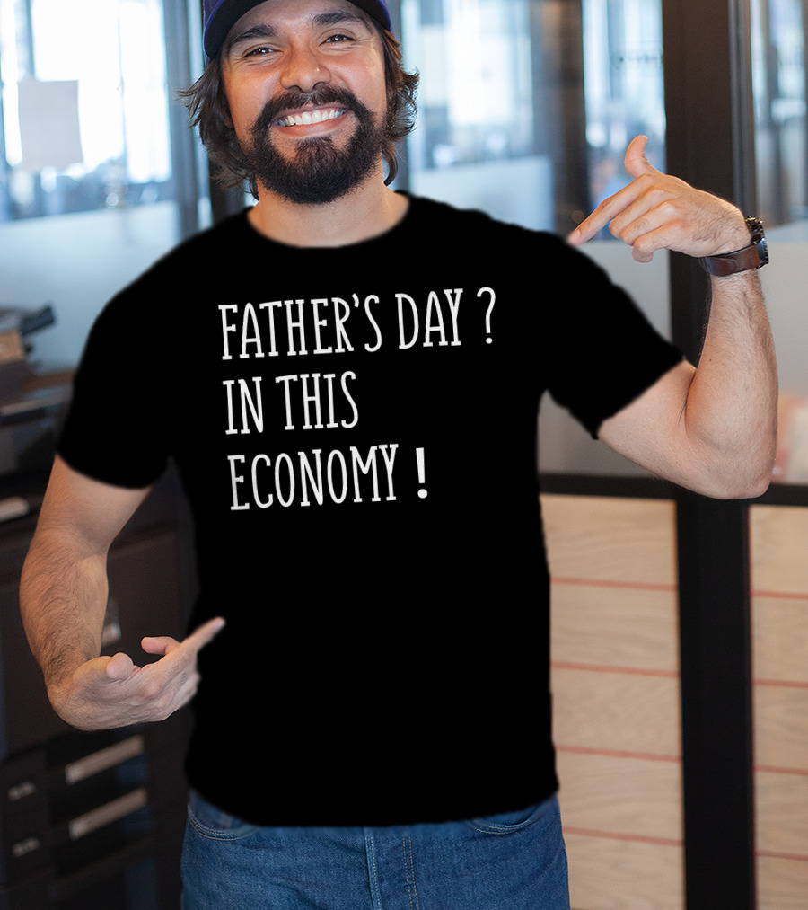 Father's Day In This Economy Question Exclamation Humorous T-Shirt