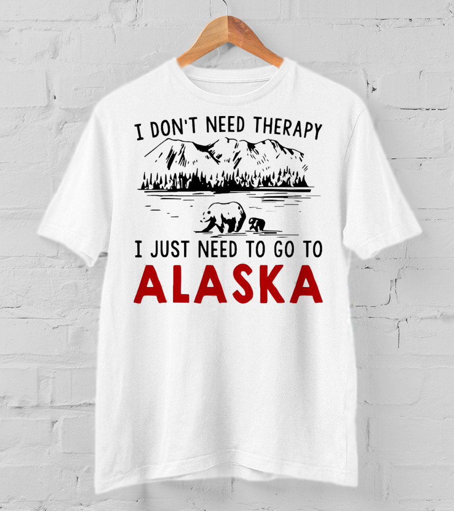 I Don't Need Therapy I Just Need To Go To Alaska Mountain Bear Scene T-Shirt