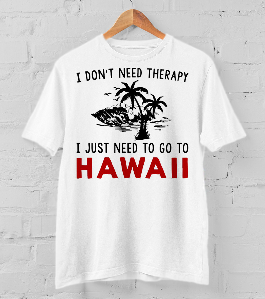 I Don’t Need Therapy I Just Need To Go To Hawaii Palm Trees And Waves T-Shirt