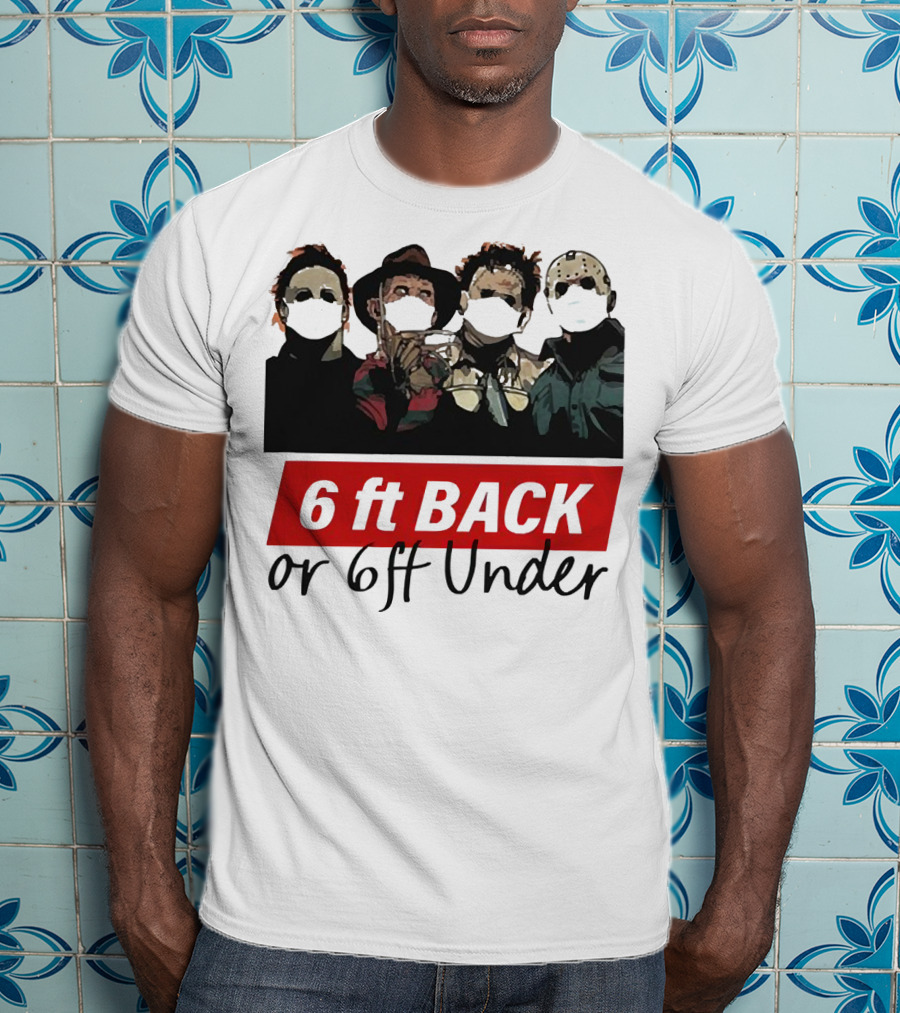 Michael Myers Jason Voorhees Freddy Krueger 6ft Back Or 6ft Under Masked Warning T-Shirt