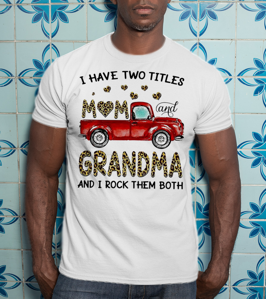 I Have Two Titles Mom And Grandma And I Rock Them Both Red Truck Leopard Hearts T-Shirt