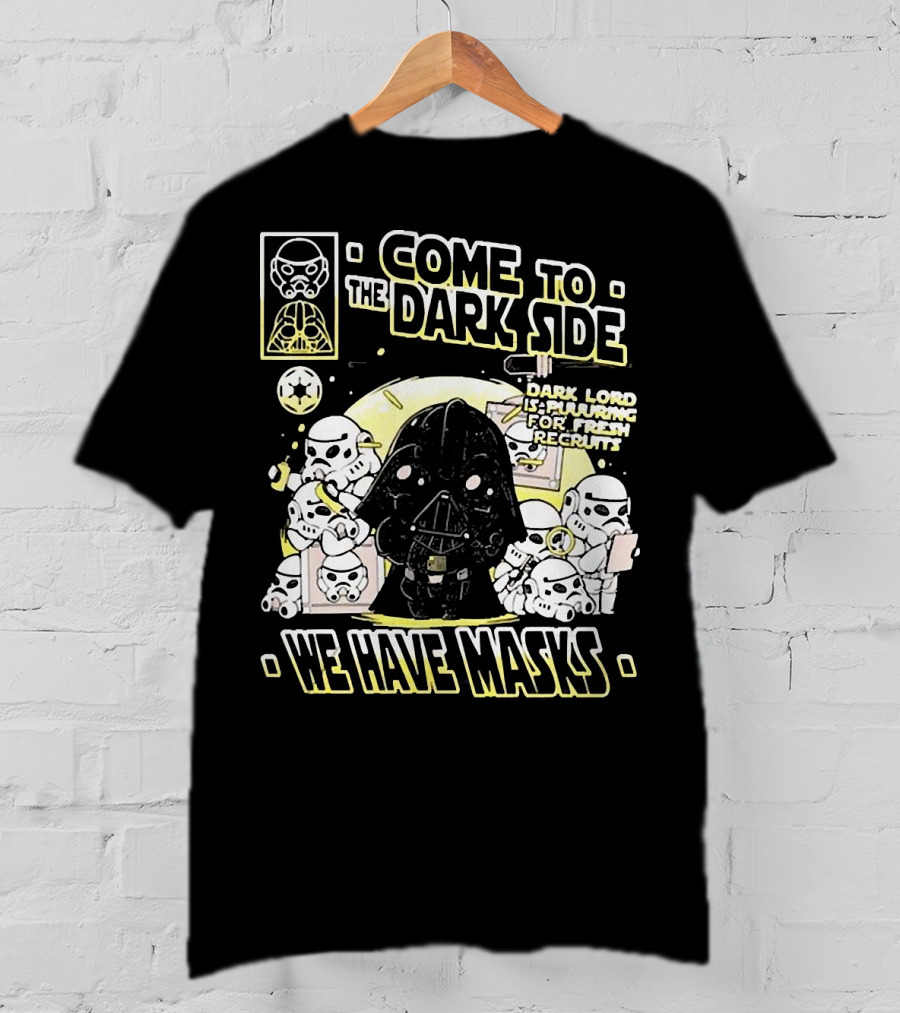 Come To The Dark Side We Have Masks Dark Lord Is Recruiting For Fresh Recruits T-Shirt