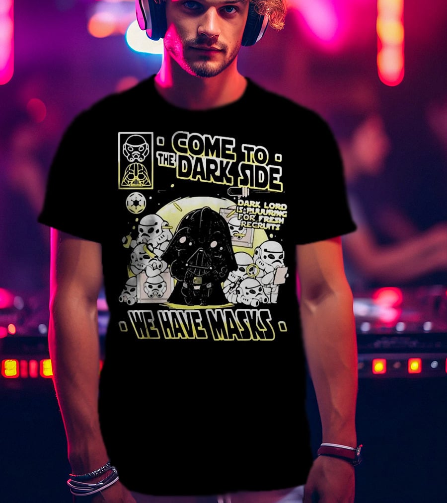 Come To The Dark Side We Have Masks Dark Lord Is Recruiting For Fresh Recruits T-Shirt