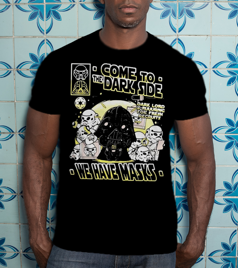 Come To The Dark Side We Have Masks Dark Lord Is Recruiting For Fresh Recruits T-Shirt
