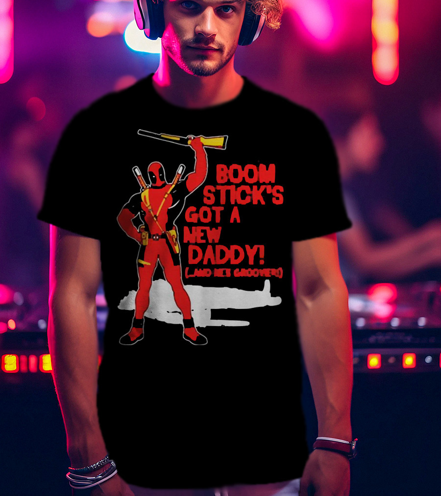 Deadpool Boom Stick's Got A New Daddy And He's Groovy T-Shirt