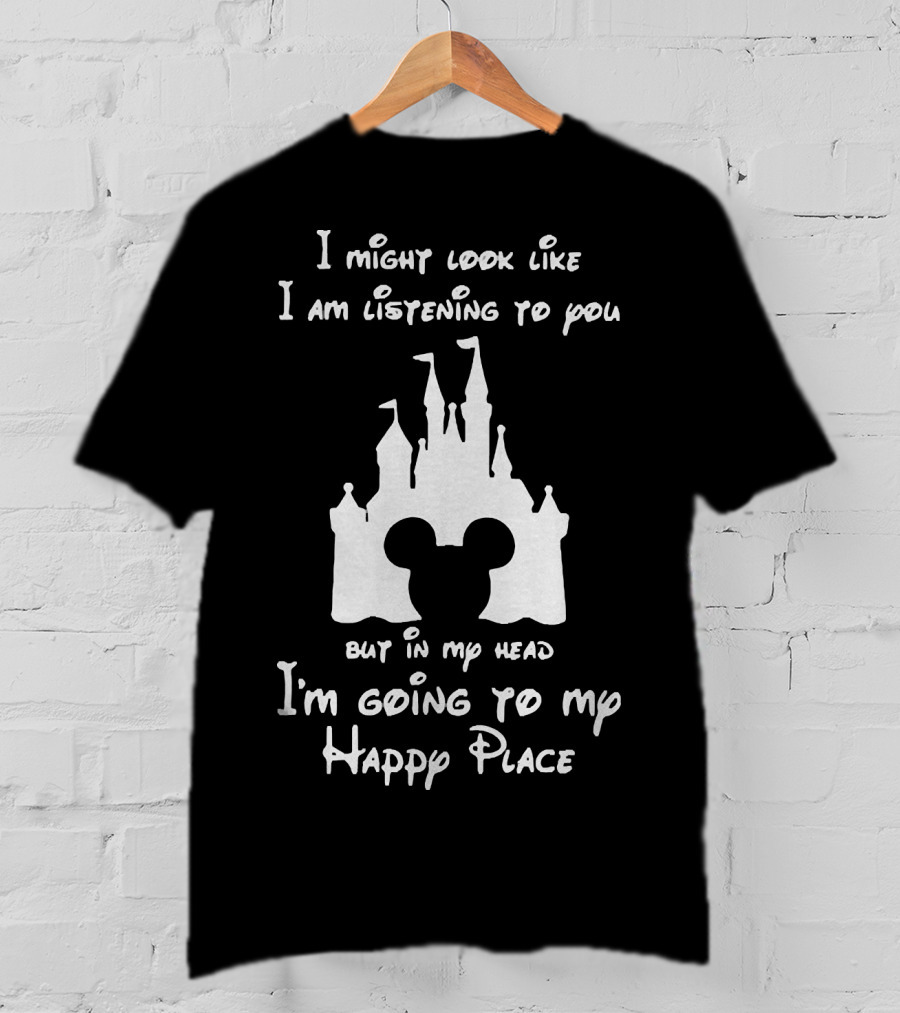 I Might Look Like I Am Listening To You But In My Head I'm Going To My Happy Place Castle Mickey Ears T-Shirt