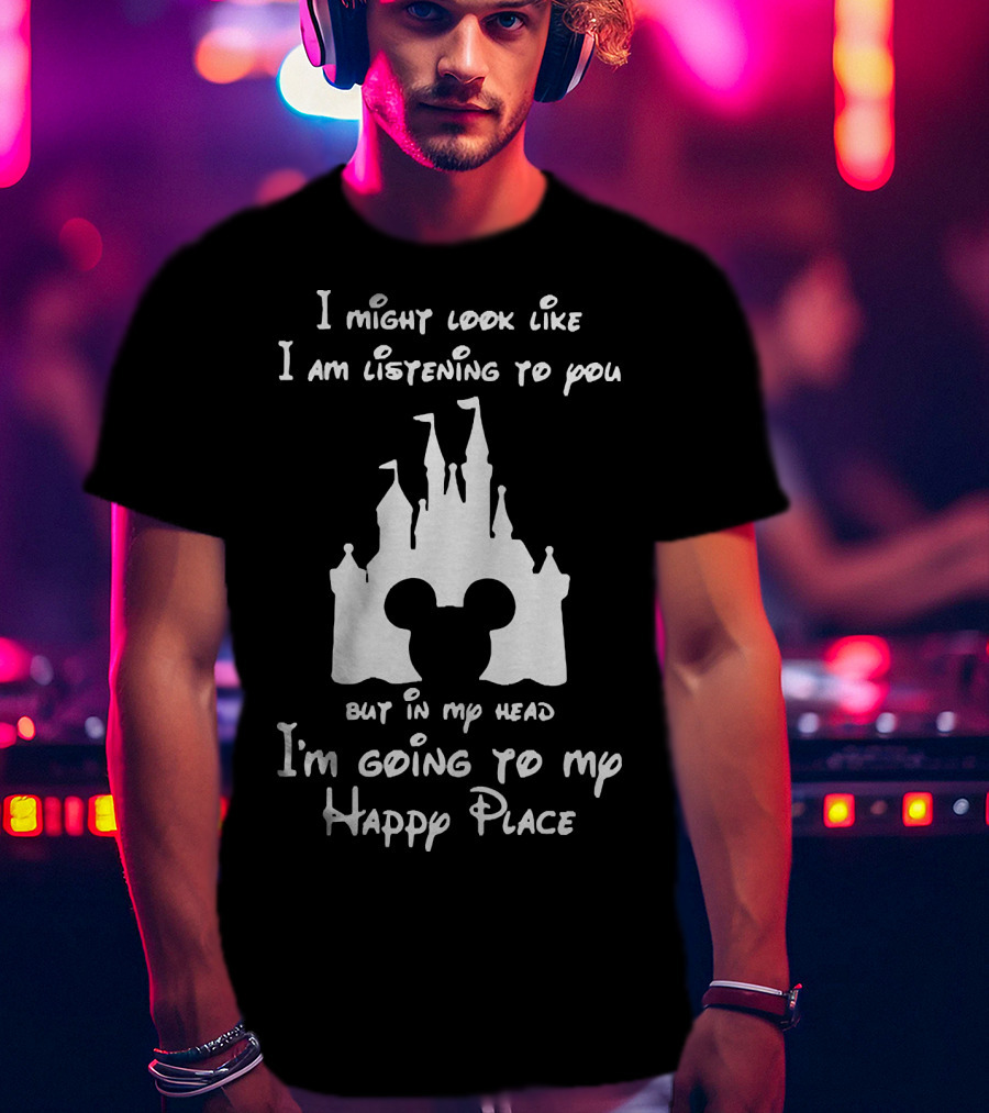 I Might Look Like I Am Listening To You But In My Head I'm Going To My Happy Place Castle Mickey Ears T-Shirt