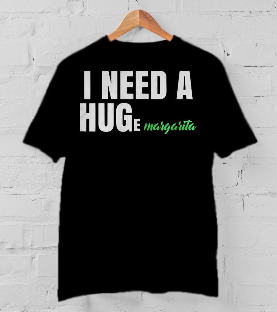 I Need A Hug Margarita T-Shirt
