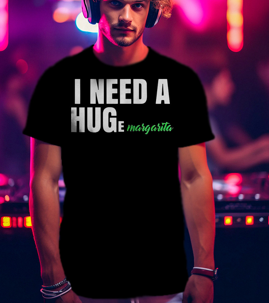 I Need A Hug Margarita T-Shirt