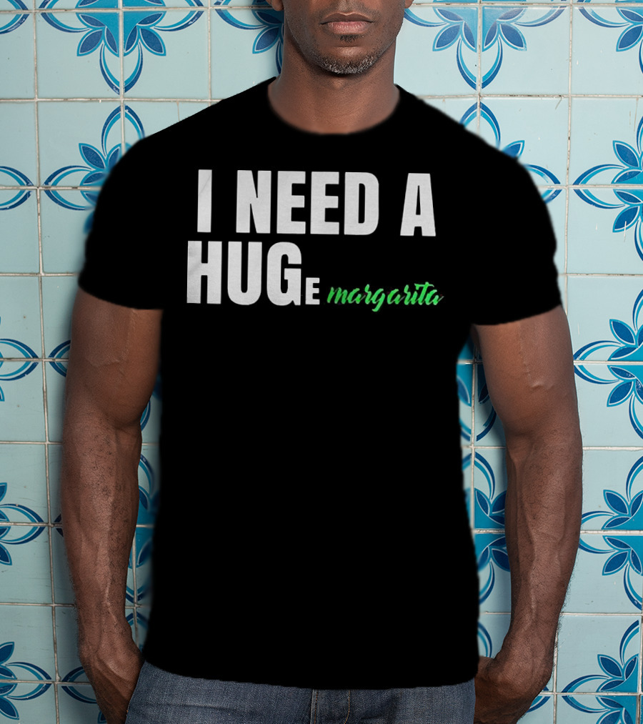 I Need A Hug Margarita T-Shirt