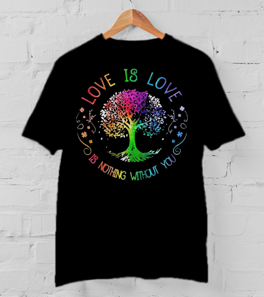 Love Is Love Is Nothing Without You Rainbow Tree T-Shirt