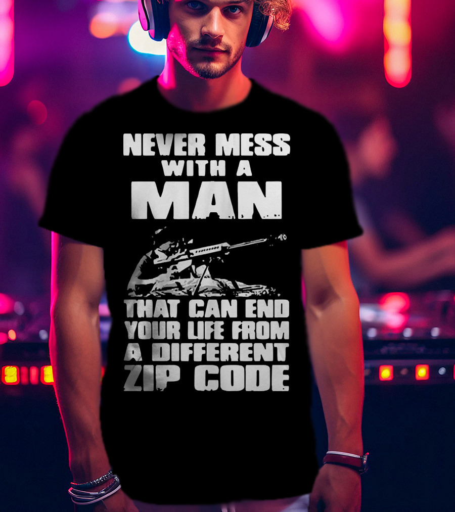 Never Mess With A Man Sniper Illustration That Can End Your Life From A Different Zip Code T-Shirt