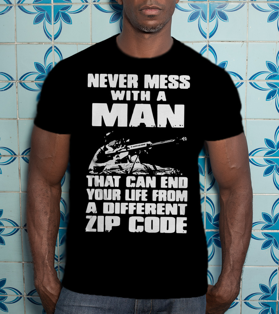 Never Mess With A Man Sniper Illustration That Can End Your Life From A Different Zip Code T-Shirt