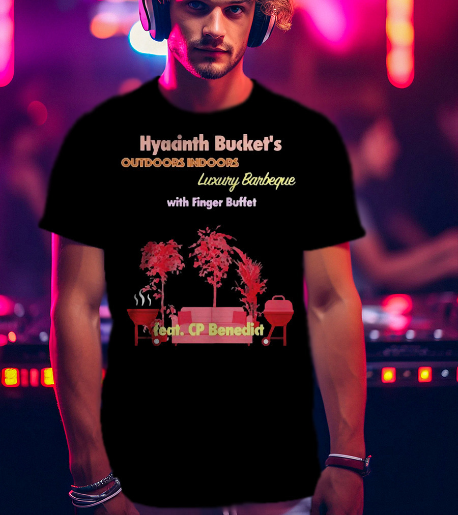 Hyacinth Bucket's Outdoors Indoors Luxury Barbeque With Finger Buffet Feat. CP Benedict T-Shirt