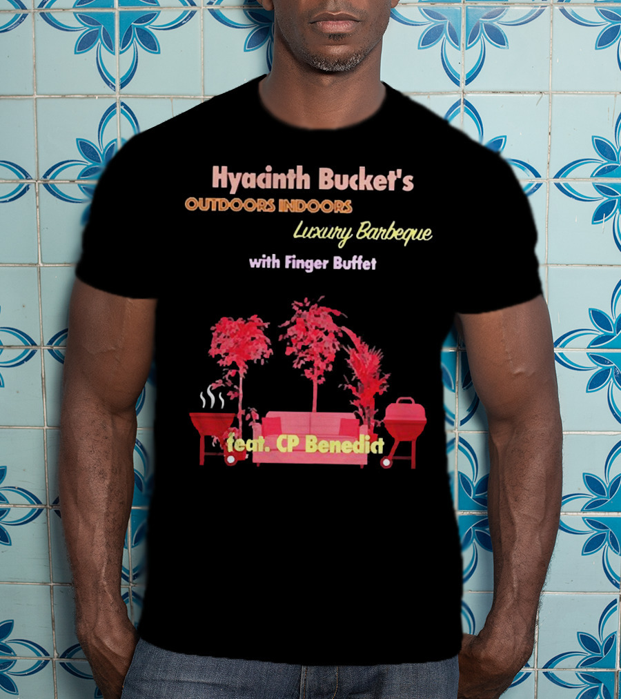 Hyacinth Bucket's Outdoors Indoors Luxury Barbeque With Finger Buffet Feat. CP Benedict T-Shirt