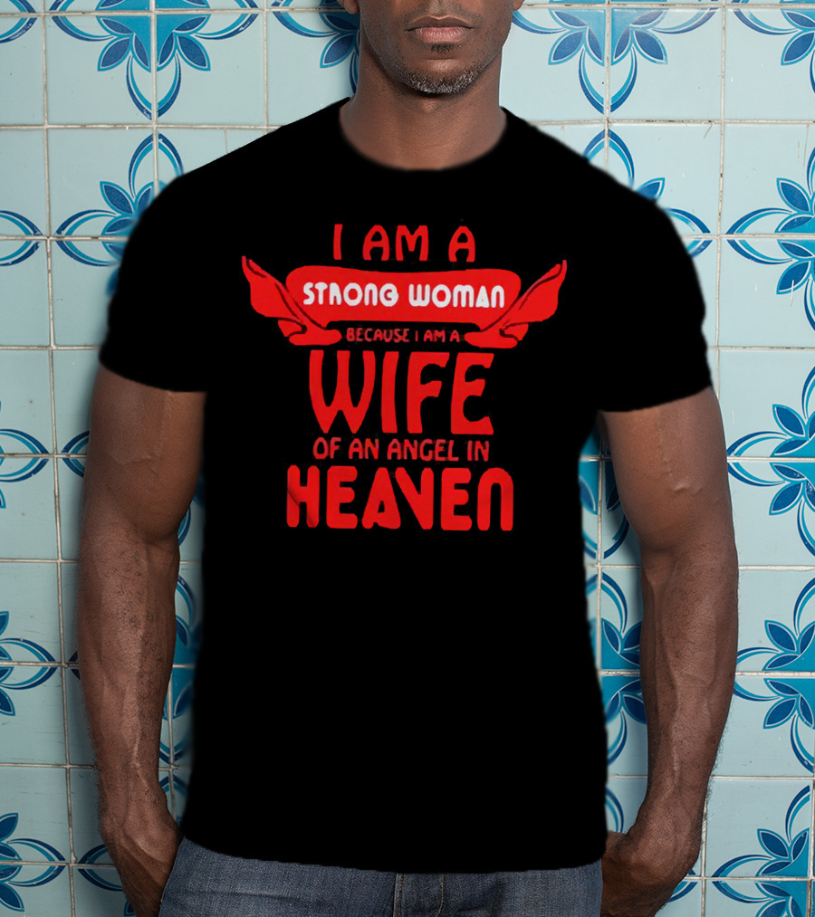 I Am A Strong Woman Because I Am A Wife Of An Angel In Heaven T-Shirt