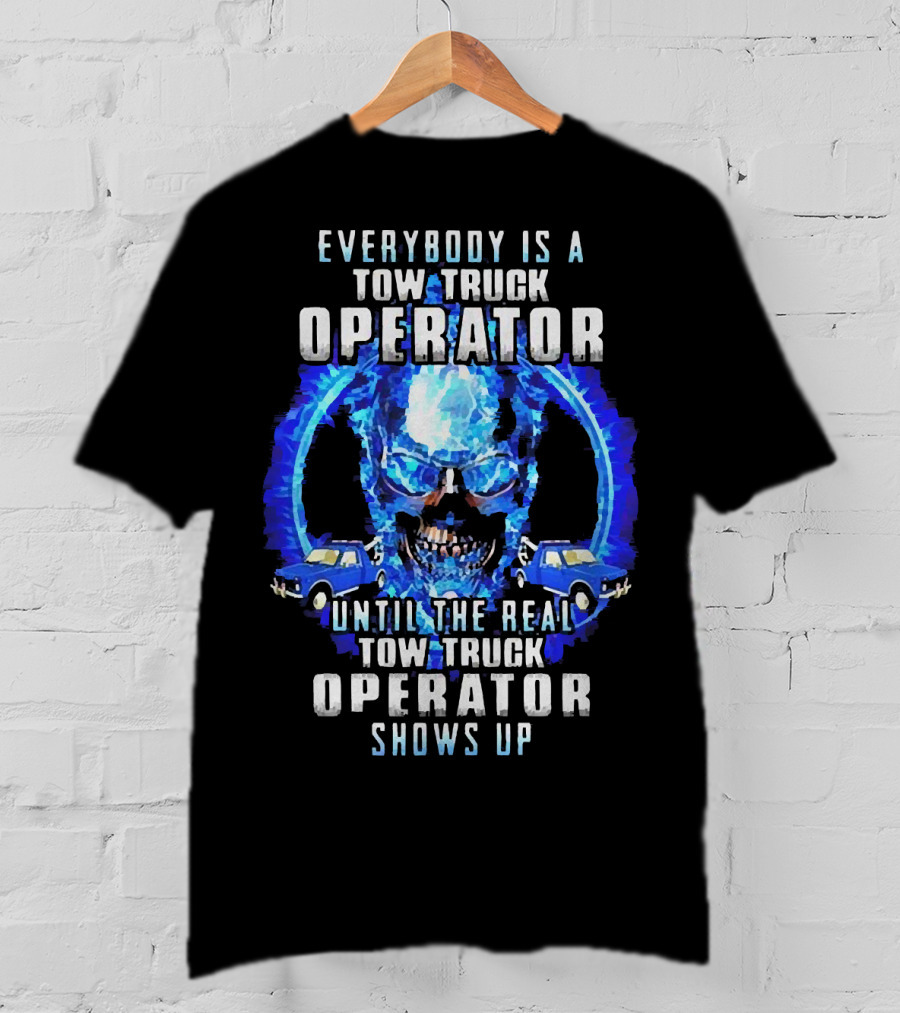 Everybody Is A Tow Truck Operator Until The Real Tow Truck Operator Shows Up Skull Cars T-Shirt