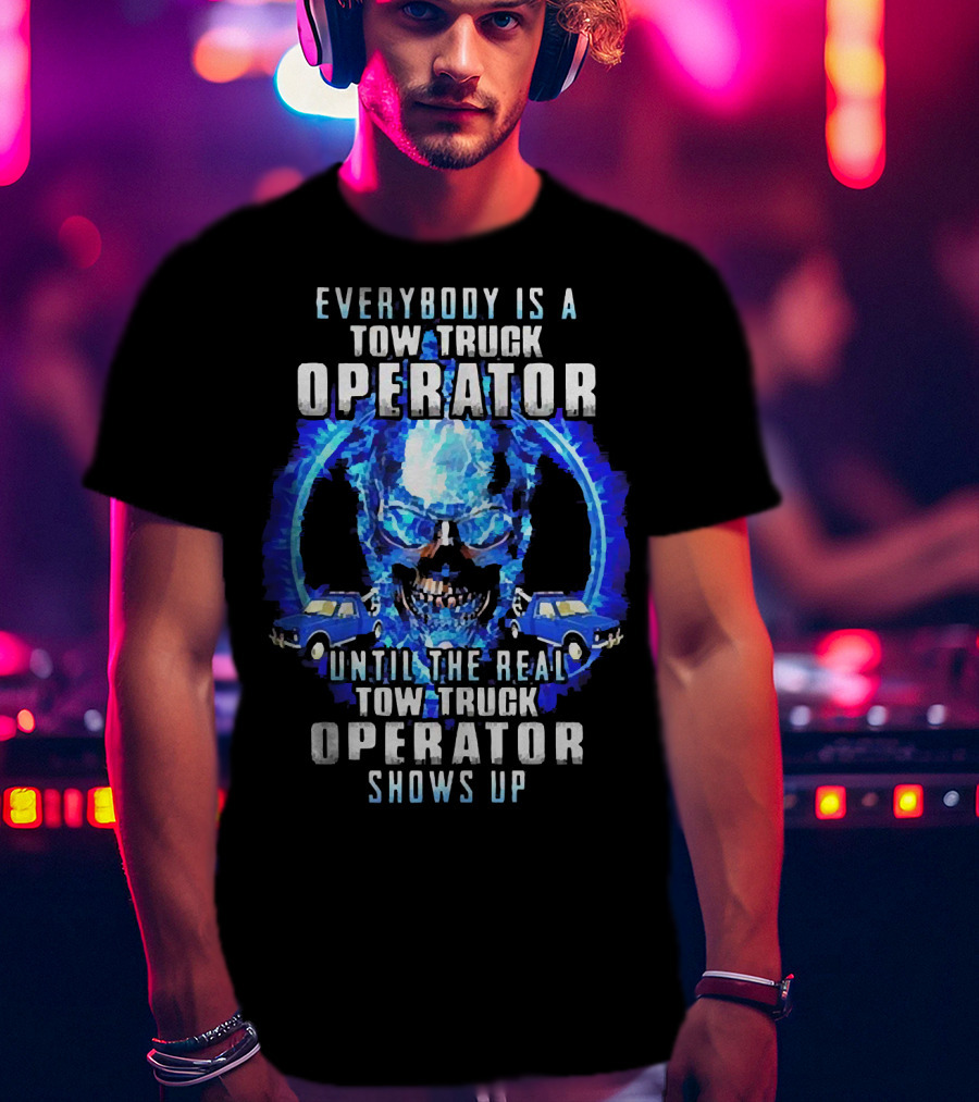 Everybody Is A Tow Truck Operator Until The Real Tow Truck Operator Shows Up Skull Cars T-Shirt