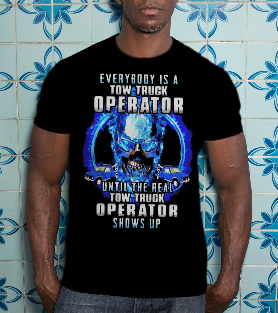 Everybody Is A Tow Truck Operator Until The Real Tow Truck Operator Shows Up Skull Cars T-Shirt