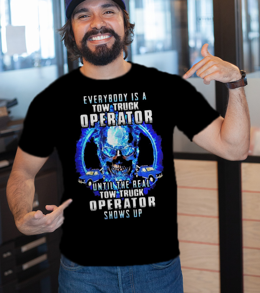 Everybody Is A Tow Truck Operator Until The Real Tow Truck Operator Shows Up Skull Cars T-Shirt