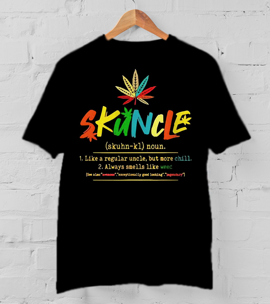 Skuncle (skuhn-kl) Noun Definition: Like A Regular Uncle But More Chill, Always Smells Like Weed, See Also Awesome Exceptionally Good Looking Legendary T-Shirt