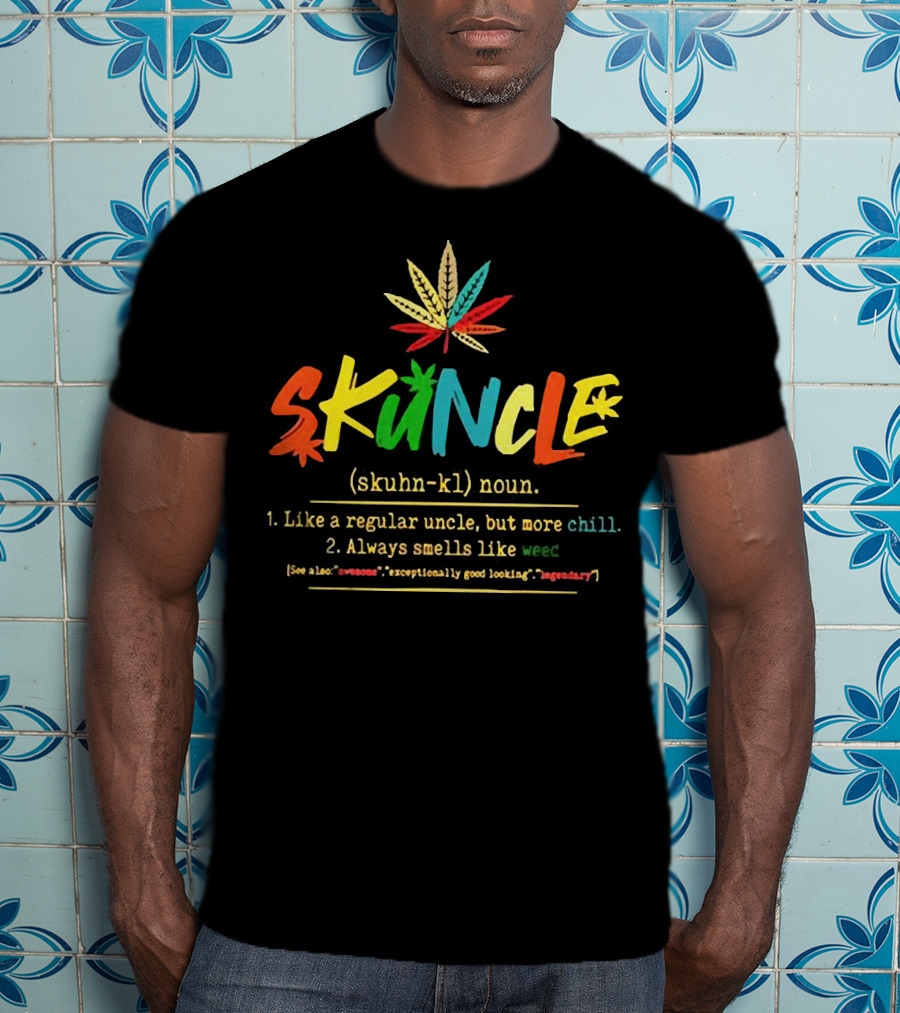 Skuncle (skuhn-kl) Noun Definition: Like A Regular Uncle But More Chill, Always Smells Like Weed, See Also Awesome Exceptionally Good Looking Legendary T-Shirt