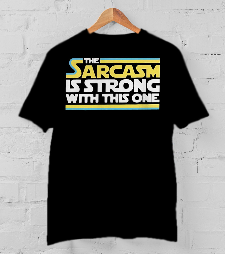 The Sarcasm Is Strong With This One Star Wars T-Shirt