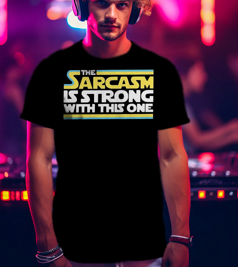 The Sarcasm Is Strong With This One Star Wars T-Shirt