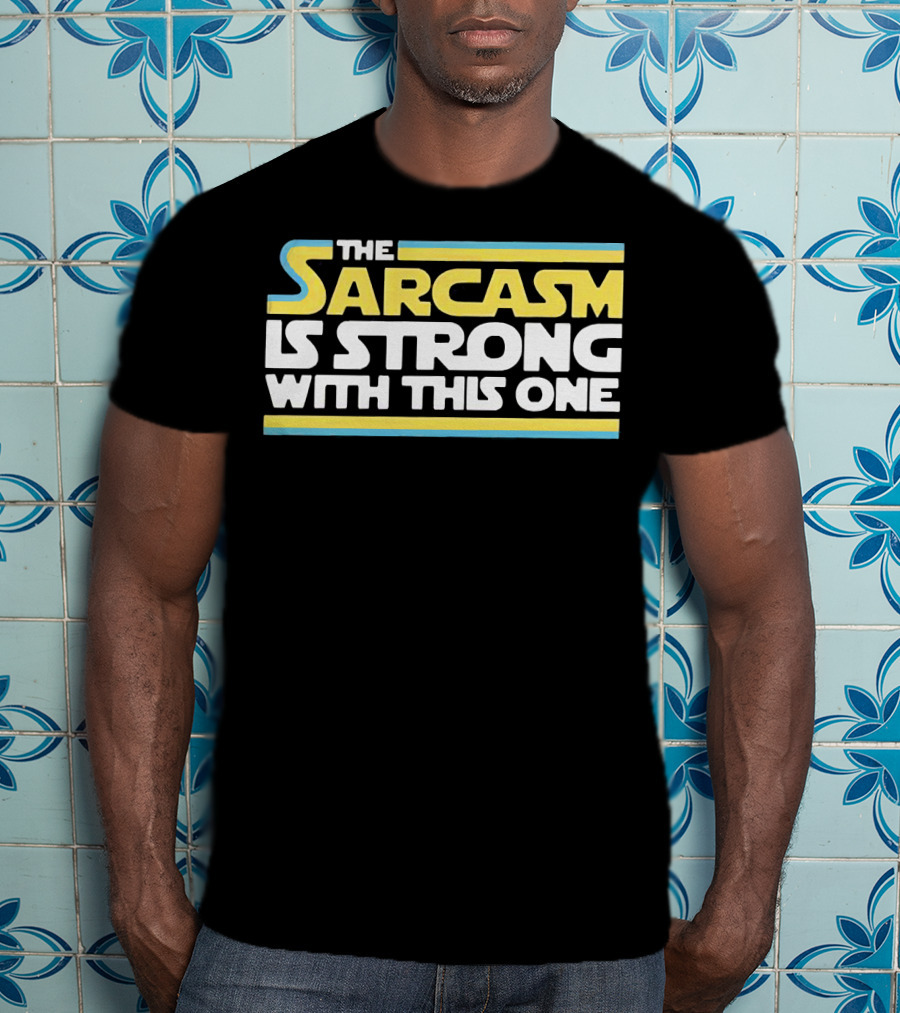 The Sarcasm Is Strong With This One Star Wars T-Shirt