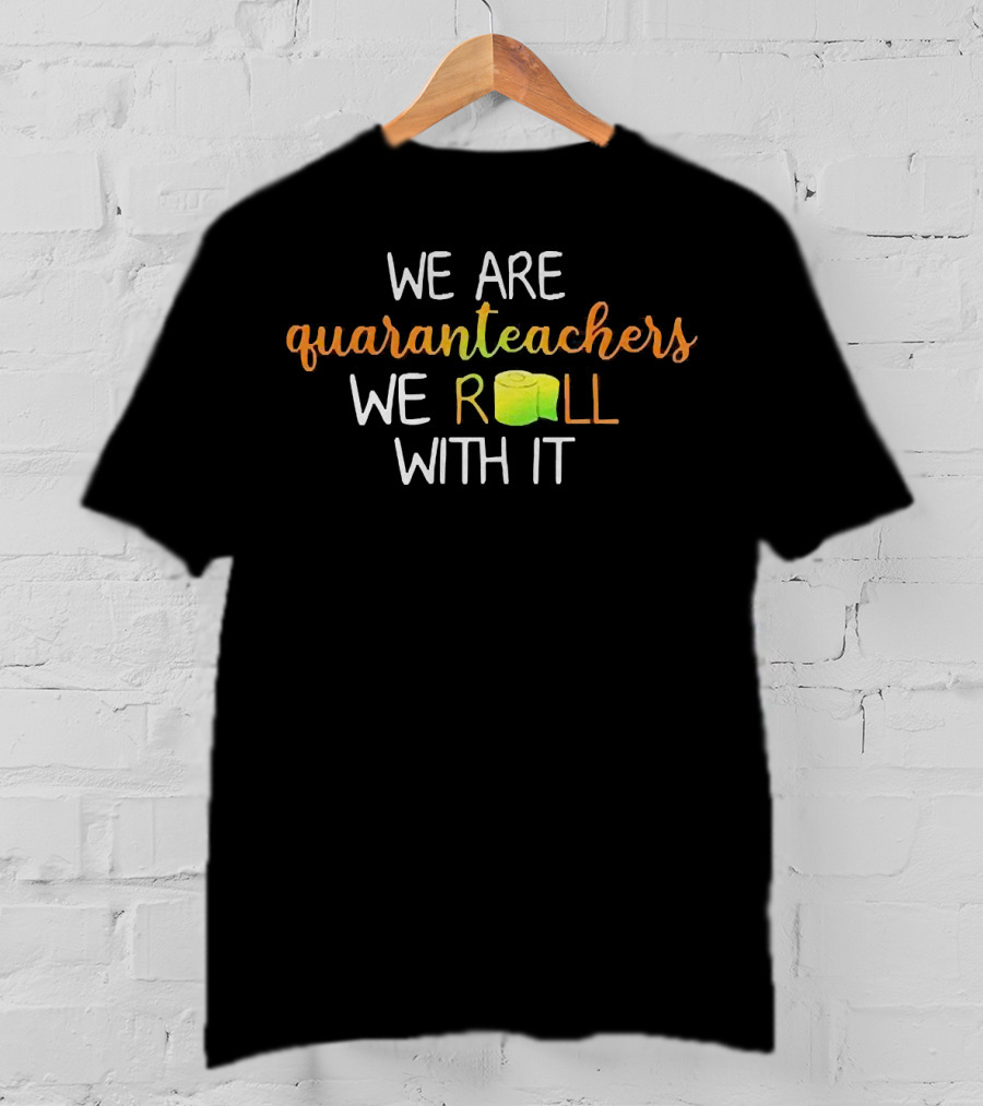 We Are Quaranteachers We Roll With It Toilet Paper Humor Teaching Adaptability T-Shirt