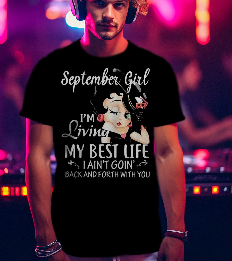 September Girl I'm Living My Best Life I Ain't Goin' Back And Forth With You T-Shirt