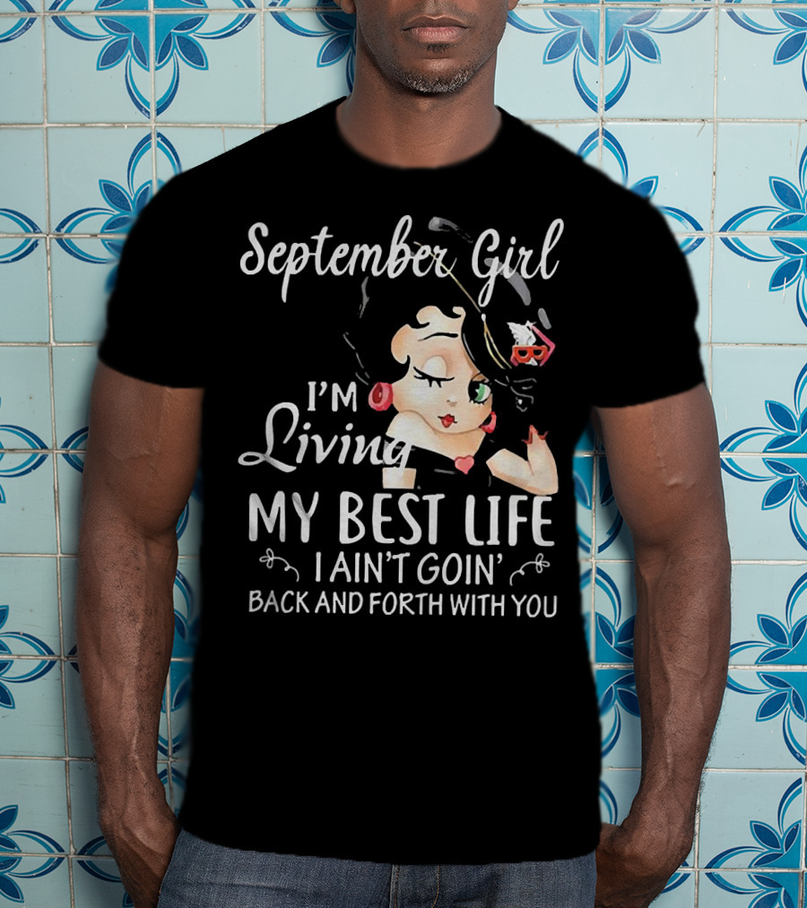September Girl I'm Living My Best Life I Ain't Goin' Back And Forth With You T-Shirt