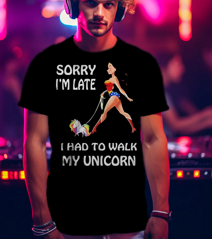 Sorry I'm Late I Had To Walk My Unicorn Wonder Woman T-Shirt