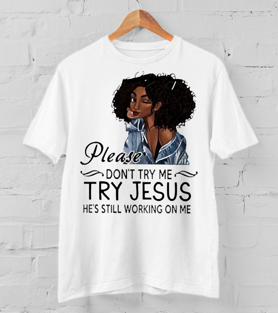 Please Don’t Try Me Try Jesus He’s Still Working On Me Black Girl Winking T-Shirt