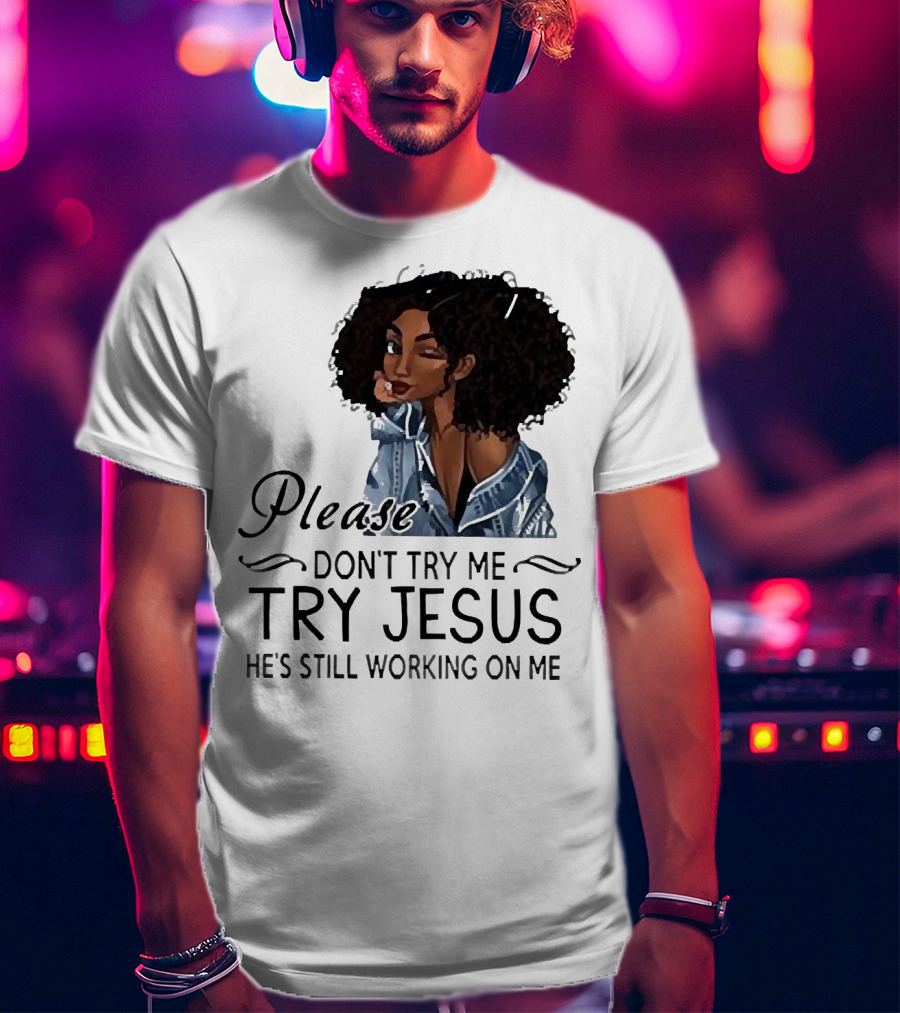 Please Don’t Try Me Try Jesus He’s Still Working On Me Black Girl Winking T-Shirt