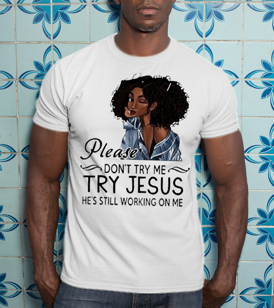 Please Don’t Try Me Try Jesus He’s Still Working On Me Black Girl Winking T-Shirt