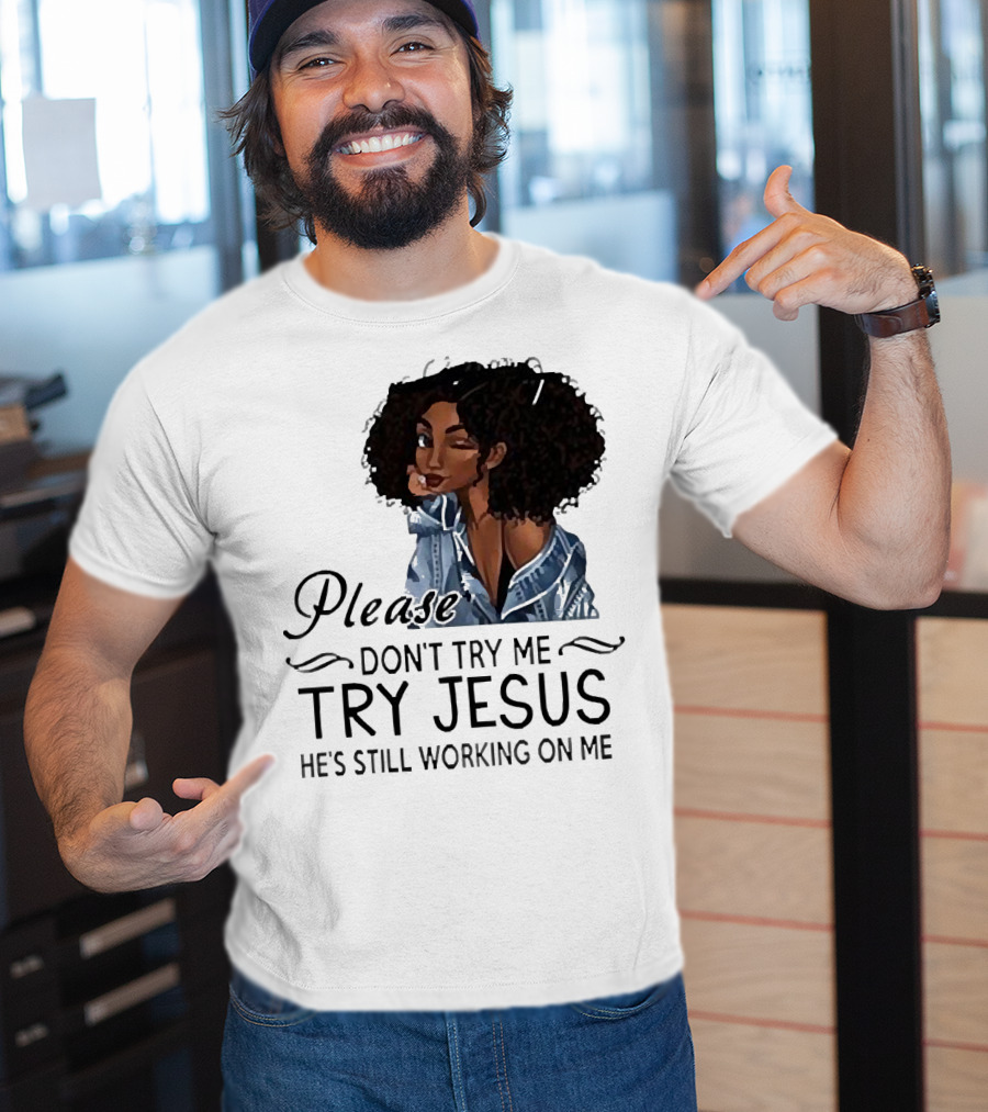Please Don’t Try Me Try Jesus He’s Still Working On Me Black Girl Winking T-Shirt