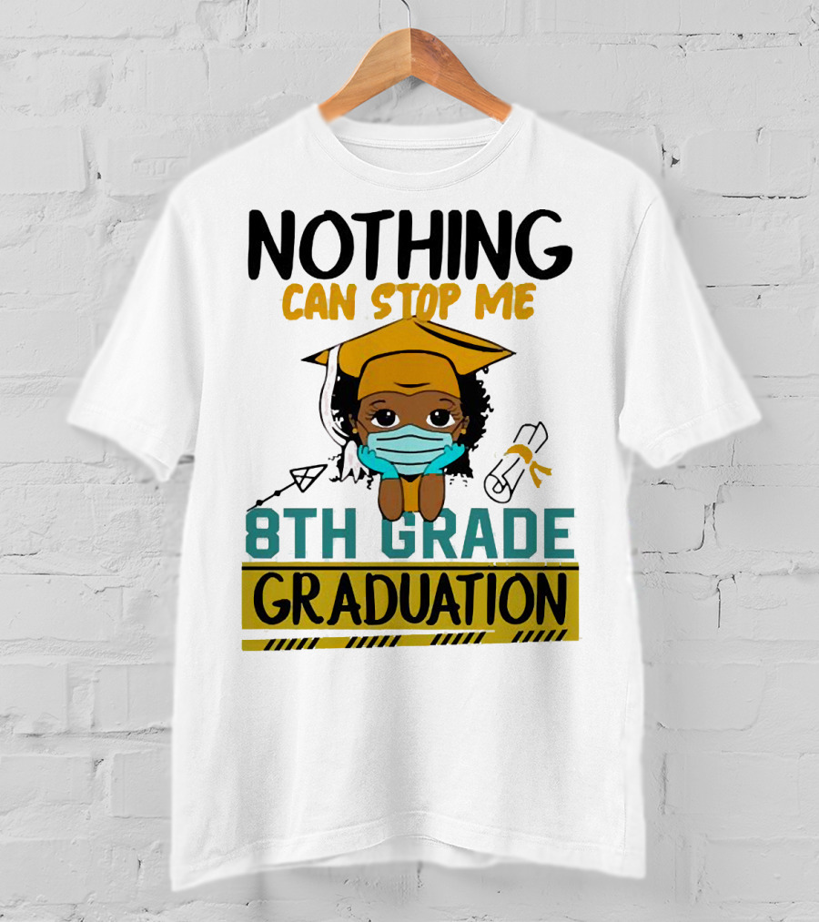 Nothing Can Stop Me 8th Grade Graduation With Mask And Cap T-Shirt