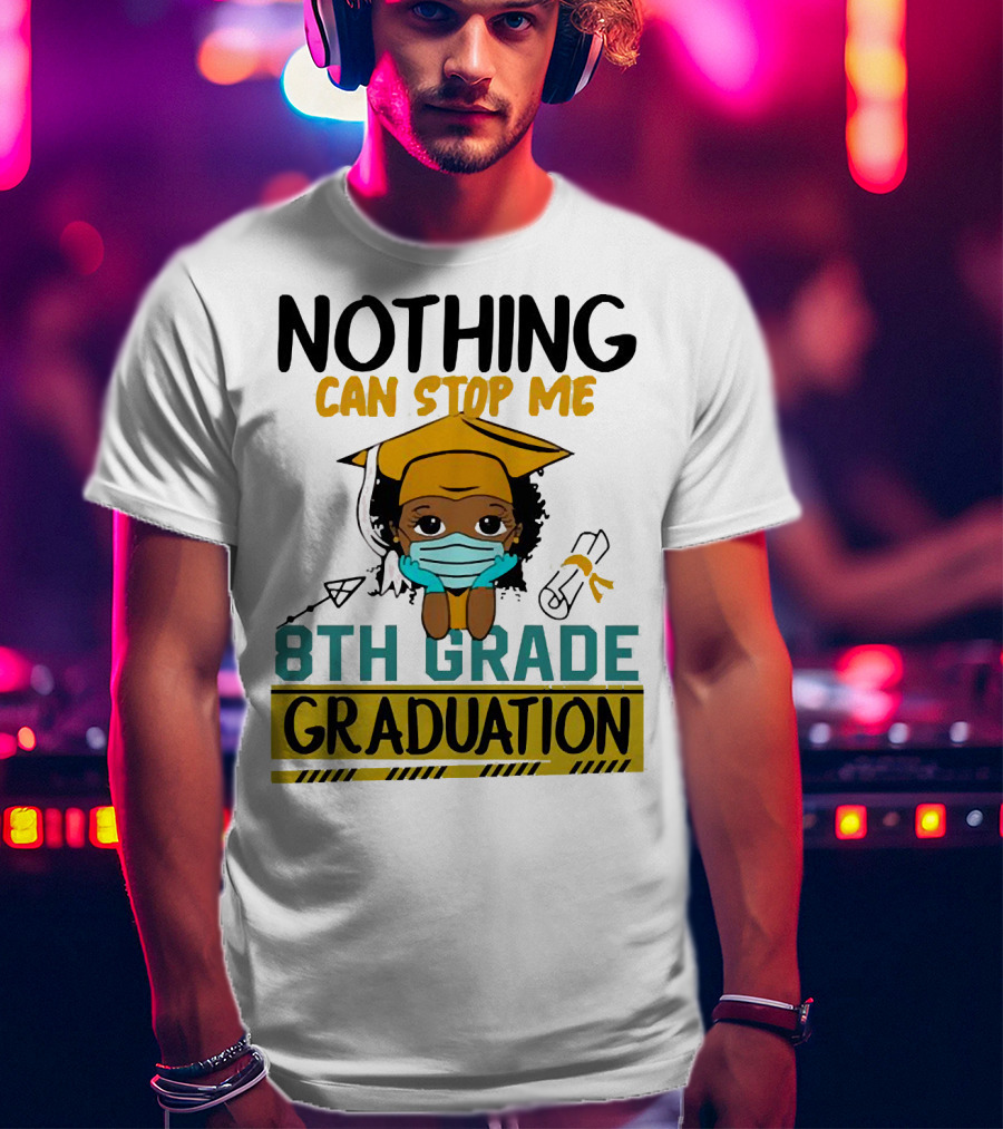 Nothing Can Stop Me 8th Grade Graduation With Mask And Cap T-Shirt