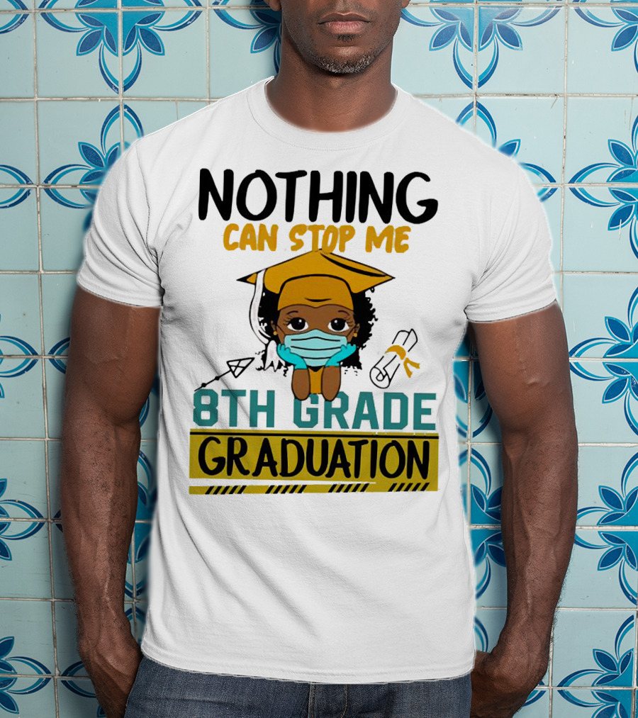 Nothing Can Stop Me 8th Grade Graduation With Mask And Cap T-Shirt