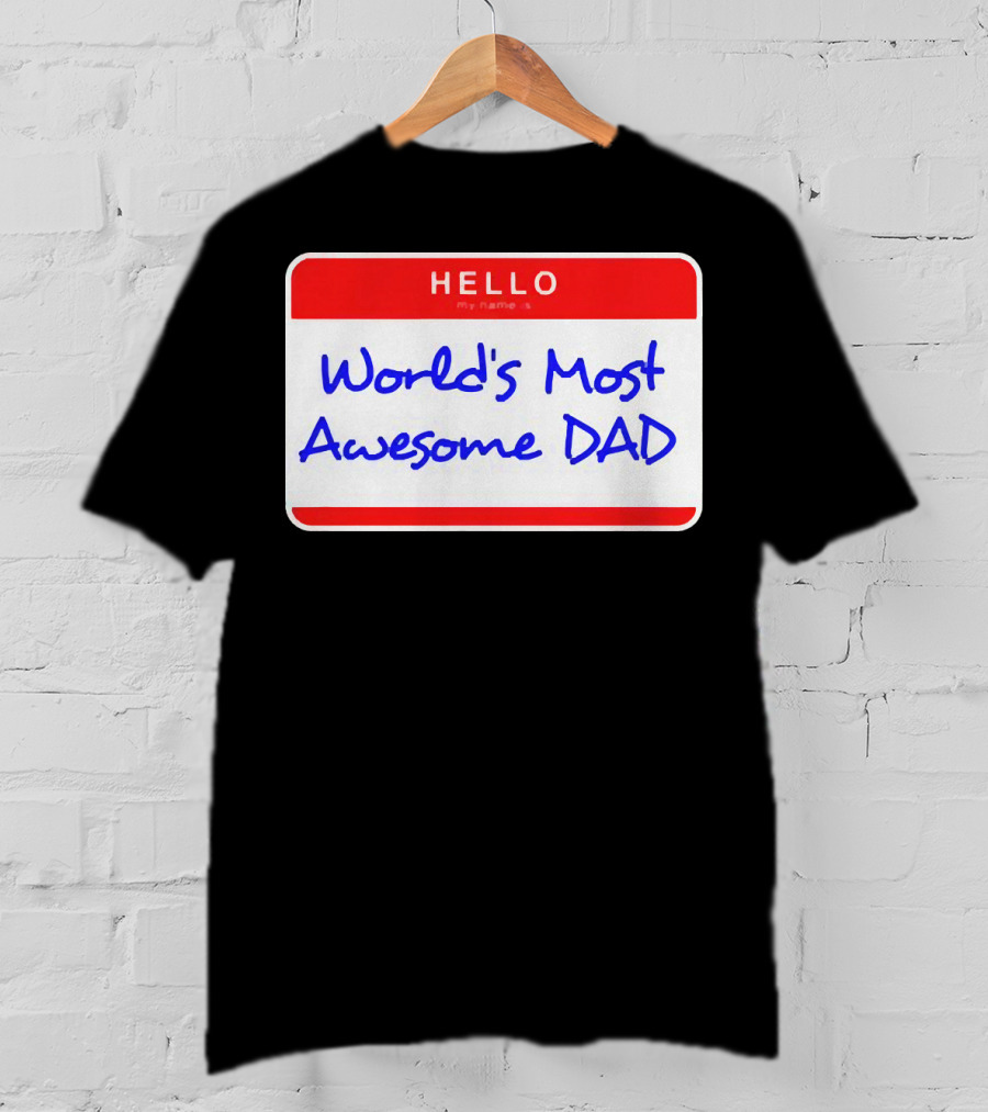 Hello My Name Is World's Most Awesome Dad T-Shirt